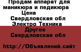 Продам аппарат для маникюра и педикюра  › Цена ­ 9 000 - Свердловская обл. Электро-Техника » Другое   . Свердловская обл.